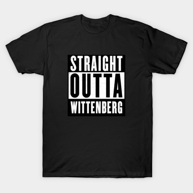 Straight Outta Wittenberg T-Shirt by Wolfmueller